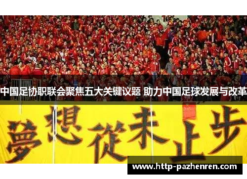 中国足协职联会聚焦五大关键议题 助力中国足球发展与改革