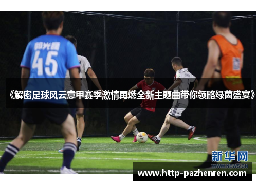 《解密足球风云意甲赛季激情再燃全新主题曲带你领略绿茵盛宴》