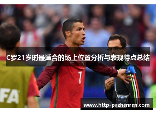 C罗21岁时最适合的场上位置分析与表现特点总结