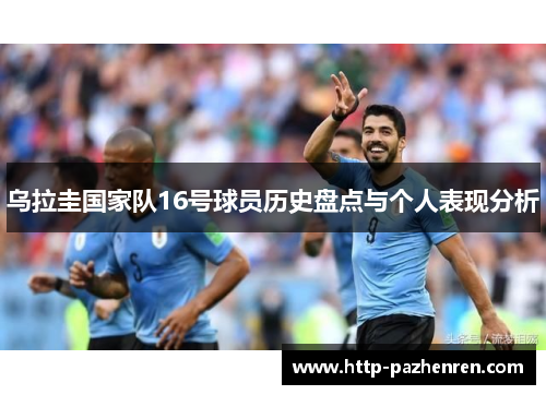 乌拉圭国家队16号球员历史盘点与个人表现分析