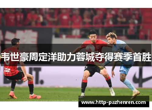 韦世豪周定洋助力蓉城夺得赛季首胜