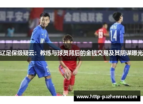 辽足保级疑云:教练与球员背后的金钱交易及其阴谋曝光 辽足保级疑云:教练与球员背后的金钱交易及其阴谋曝光