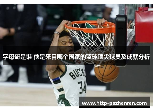 字母哥是谁 他是来自哪个国家的篮球顶尖球员及成就分析