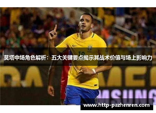 莫塔中场角色解析：五大关键要点揭示其战术价值与场上影响力