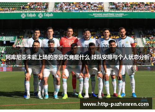 阿库尼亚未能上场的原因究竟是什么 球队安排与个人状态分析 阿库尼亚未能上场的原因究竟是什么 球队安排与个人状态分析