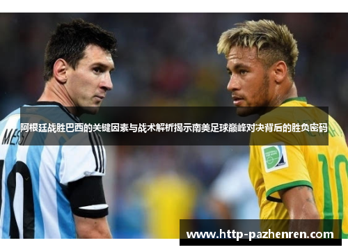 阿根廷战胜巴西的关键因素与战术解析揭示南美足球巅峰对决背后的胜负密码 阿根廷战胜巴西的关键因素与战术解析揭示南美足球巅峰对决背后的胜负密码