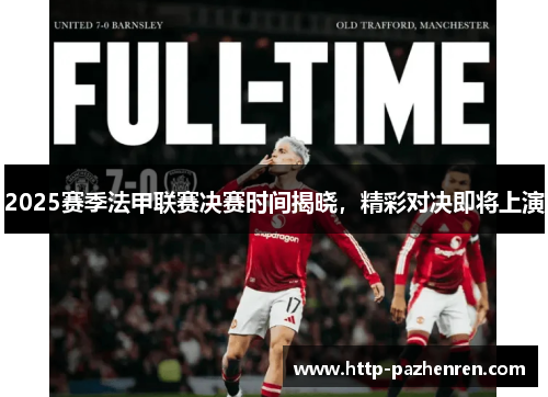 2025赛季法甲联赛决赛时间揭晓，精彩对决即将上演