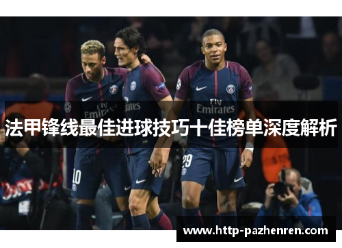 法甲锋线最佳进球技巧十佳榜单深度解析