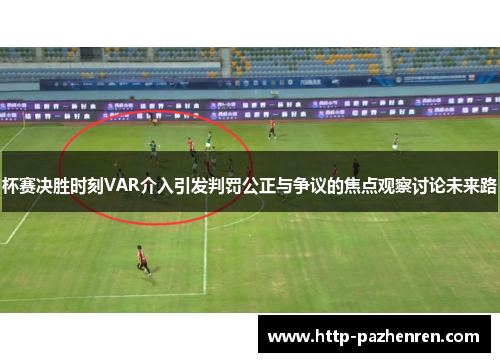 杯赛决胜时刻VAR介入引发判罚公正与争议的焦点观察讨论未来路