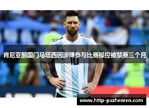 肯尼亚前国门马塔西因涉嫌参与比赛操控被禁赛三个月 肯尼亚前国门马塔西因涉嫌参与比赛操控被禁赛三个月