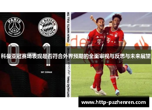 科曼亚冠赛场表现是否符合外界预期的全面审视与反思与未来展望 科曼亚冠赛场表现是否符合外界预期的全面审视与反思与未来展望