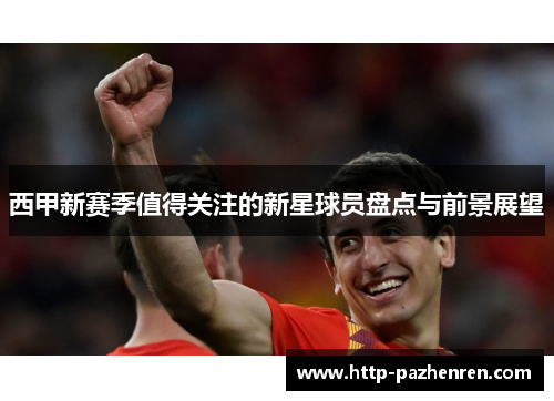 西甲新赛季值得关注的新星球员盘点与前景展望